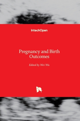 Pregnancy and Birth Outcomes - Wu, Wei (Editor)