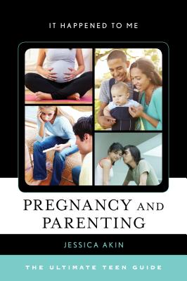 Pregnancy and Parenting: The Ultimate Teen Guide - Akin, Jessica