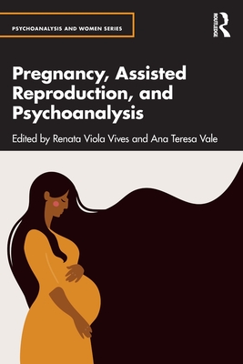 Pregnancy, Assisted Reproduction, and Psychoanalysis - Viola Vives, Renata (Editor), and Vale, Ana Teresa (Editor)