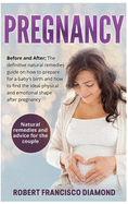 Pregnancy: Before and After; The definitive natural remedies guide on how to prepare for a baby's birth and how to find the ideal physical and emotional shape after pregnancy + Natural remedies and advice for the couple