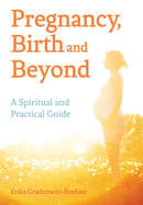 Pregnancy, Birth and Beyond: A Spiritual and Practical Guide