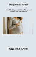 Pregnancy Brain: A Mind-Body Approach to Stress Management During a High-Risk Pregnancy