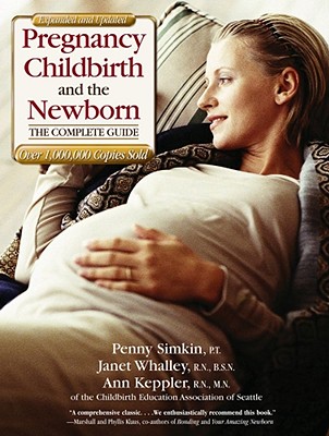 Pregnancy, Childbirth and the Newborn (2001) (Retired Edition) - Simkin, Penny, PT, and Whalley, Janet, RN, and Keppler, Ann, RN, MN