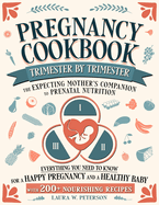 Pregnancy Cookbook Trimester by Trimester - The Expecting Mother's Companion to Prenatal Nutrition: Everything You Need to Know for a Happy Pregnancy and a Healthy Baby with 200+ Nourishing Recipes