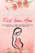 Pregnancy Guide for First Time Moms: A Complete Guide for The Next Nine Months And Beyond. What to Expect When You're Expecting