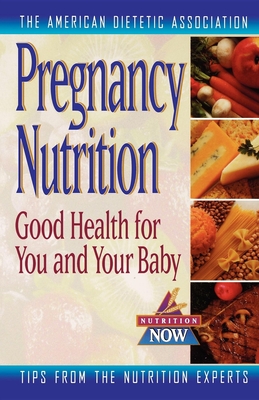 Pregnancy Nutrition: Good Health for You and Your Baby - The American Dietetic Association (Creator)