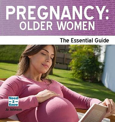 Pregnancy : Older Women: The Essential Guide - Johnson, Jo