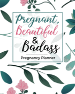 Pregnancy Planner - Pregnant, Beautiful & Badass: Pregnancy Journal - Maternity Keepsake Notebook - Trimester Tracker - Milestones, Checklists, Organizers - Sweary, Snarky, Funny Gift