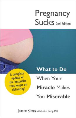 Pregnancy Sucks: What to Do When Your Miracle Makes You Miserable - Kimes, Joanne, and Young, Leslie, M.D.