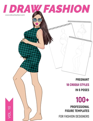 Pregnant: 100+ Professional Figure Templates for Fashion Designers: Fashion Sketchpad with 18 Croquis Styles in 6 Poses - Fashion, I Draw