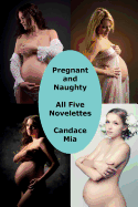 Pregnant and Naughty: All Five Novelettes: