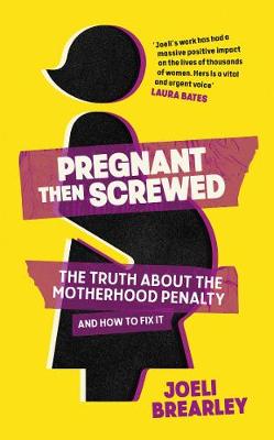 Pregnant Then Screwed: The Truth About the Motherhood Penalty and How to Fix It - Brearley, Joeli