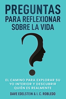 Preguntas para Reflexionar Sobre la Vida: El Camino para Explorar Su Yo Interior y Descubrir Qui?n Es Realmente - Robledo, I C, and Londoo, M C (Translated by), and Edelstein, Dave