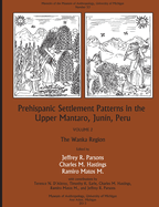 Prehispanic Settlement Patterns in the Upper Mantaro and Tarma Drainages, Junin, Peru: Volume 2, The Wanka Region