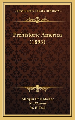Prehistoric America (1893) - de Nadaillac, Marquis, and D'Anvers, N (Translated by), and Dall, W H (Editor)