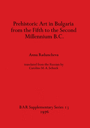 Prehistoric Art in Bulgaria from the Fifth to the Second Millenium B.C.