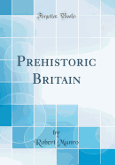 Prehistoric Britain (Classic Reprint)