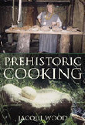 Prehistoric Cooking - Wood, Jacqui