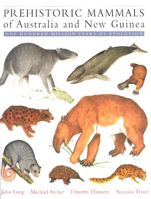 Prehistoric Mammals of Australia and New Guinea: One Hundred Million Years of Evolution - Long, John A, and Archer, Michael, and Flannery, Timothy