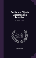 Prehistoric Objects Classified and Described: By Gerard Fowke