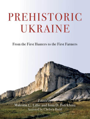 Prehistoric Ukraine: From the First Hunters to the First Farmers - Lillie, Malcolm C. (Editor), and Potekhina, Inna D. (Editor), and Budd, Chelsea E. (Editor)