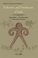 Prehistory and Protohistory of India: An Appraisal - Palaeolithic, Non-Harappan, Chalcolithic Cultures