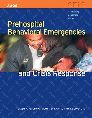 Prehospital Behavioral Emergencies and Crisis Response - American Academy of Orthopaedic Surgeons (Aaos), and Polk, Dwight A, and Mitchell, Jeffrey T