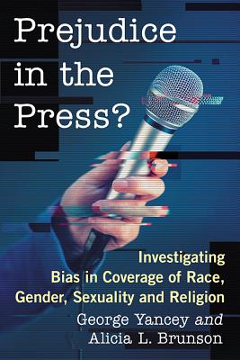 Prejudice in the Press?: Investigating Bias in Coverage of Race, Gender, Sexuality and Religion - Yancey, George, and Brunson, Alicia L.