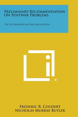 Preliminary Recommendation on Postwar Problems: The Interamerican Bar Association - Coudert, Frederic R, and Butler, Nicholas Murray (Foreword by)