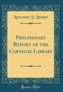 Preliminary Report of the Carnegie Library (Classic Reprint)