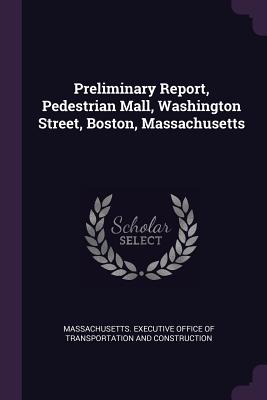 Preliminary Report, Pedestrian Mall, Washington Street, Boston, Massachusetts - Massachusetts Executive Office of Trans (Creator)