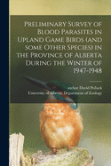 Preliminary Survey of Blood Parasites in Upland Game Birds (and Some Other Species) in the Province of Alberta During the Winter of 1947-1948