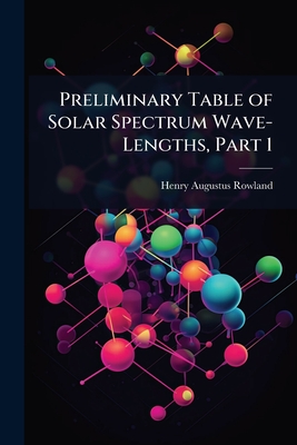 Preliminary Table of Solar Spectrum Wave-Lengths, Part 1 - Rowland, Henry Augustus