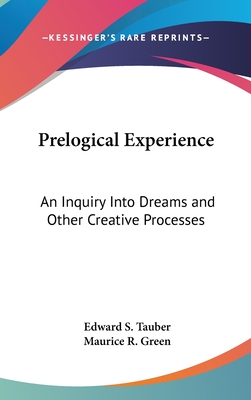 Prelogical Experience: An Inquiry Into Dreams and Other Creative Processes - Tauber, Edward S, and Green, Maurice R