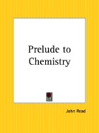 Prelude to Chemistry - Read, John, M.D.