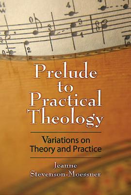 Prelude to Practical Theology: Variations on Theory and Practice - Moessner, Jeanne Stevenson