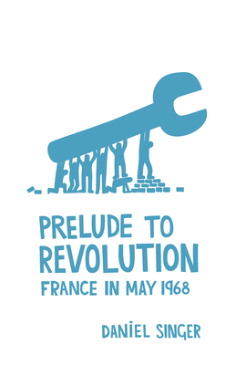 Prelude To Revolution: France in May 1968 - Singer, Daniel