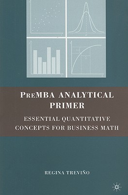 PreMBA Analytical Primer: Essential Quantitative Concepts for Business Math - Trevino, Regina