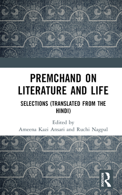 Premchand on Literature and Life: Selections (Translated from the Hindi) - Ansari, Ameena Kazi (Editor), and Nagpal, Ruchi (Editor)