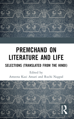 Premchand on Literature and Life: Selections (Translated from the Hindi) - Ansari, Ameena Kazi (Editor), and Nagpal, Ruchi (Editor)