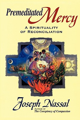 Premeditated Mercy: A Spirituality of Reconciliation - Nassal, Joe, CPPS