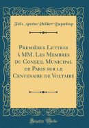 Premires Lettres  MM. Les Membres du Conseil Municipal de Paris sur le Centenaire de Voltaire (Classic Reprint)