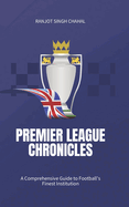 Premier League Chronicles: A Comprehensive Guide to Football's Finest Institution