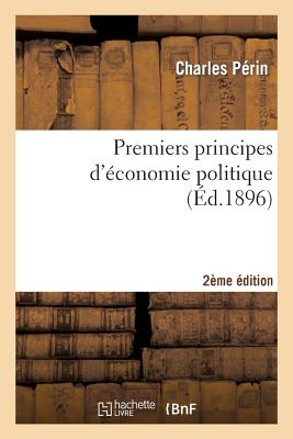 Premiers Principes d'?conomie Politique 2e ?dition - P?rin, Charles