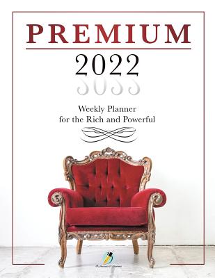 Premium 2022 Weekly Planner for the Rich and Powerful - Journals and Notebooks