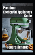 Premium KitchenAid Appliances Guide for the Modern Chef