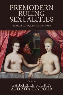 Premodern Ruling Sexualities: Representation, Identity, and Power - Storey, Gabrielle (Editor), and Rohr, Zita Eva (Editor)