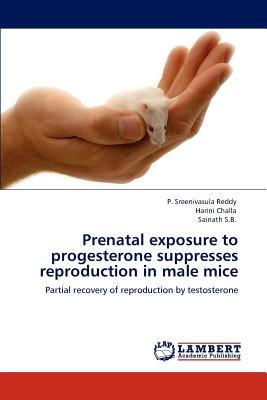 Prenatal exposure to progesterone suppresses reproduction in male mice - Reddy, P Sreenivasula, and Challa, Harini, and S B, Sainath