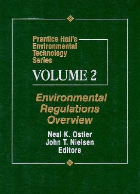 Prentice Hall's Environmental Technology Series Volume II: Environmental Regulations Overview - Ostler, Neal K, and Nielson, John T, and Nielsen, John T (Editor)