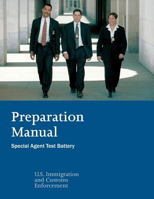 Preparation Manual: Special Agent Test Battery: Preparation Manual for the Ice Special Agent Test Battery - U S Department of Homeland Security, and U S Immigration and Customs Enforcement, and Penny Hill Press (Editor)